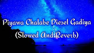 Piyawa Chalabe Diesel Gadiya Slowed And Reverb [upl. by Nahtnahoj438]